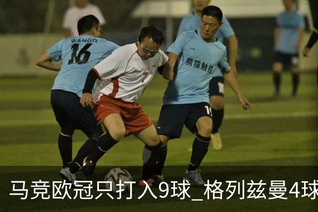 马竞欧冠只打入9球 格列兹曼4球2助参与6球