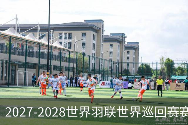 2027-2028世界羽联世界巡回赛赛历公布 27年起采用3X15分制